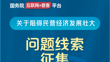 呜呜呜,好爽啊操我吧国务院“互联网+督查”平台公开征集阻碍民营经济发展壮大问题线索